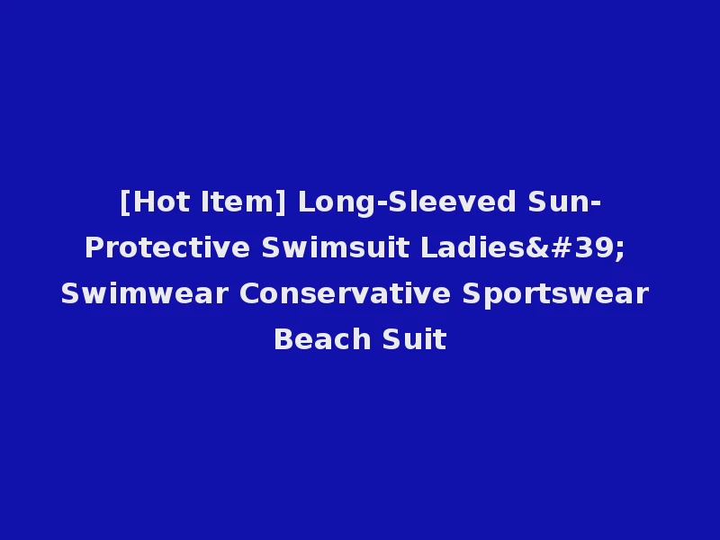[Hot Item] Long-Sleeved Sun-Protective Swimsuit Ladies' Swimwear Conservative Sportswear Beach Suit