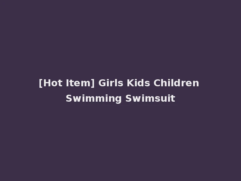 [Hot Item] Girls Kids Children Swimming Swimsuit