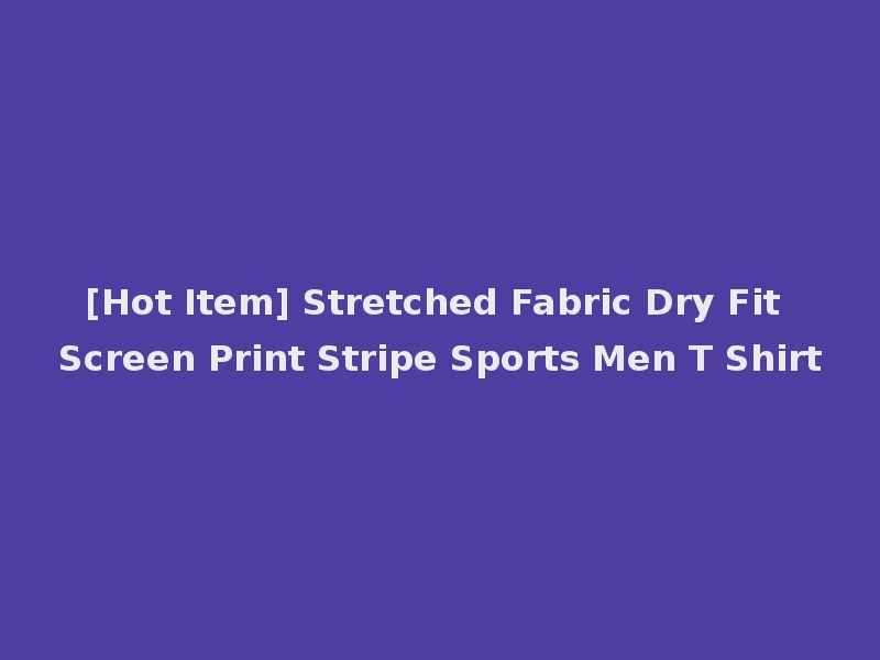 [Hot Item] Stretched Fabric Dry Fit Screen Print Stripe Sports Men T Shirt