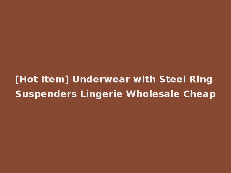 [Hot Item] Underwear with Steel Ring Suspenders Lingerie Wholesale Cheap