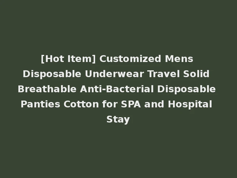 [Hot Item] Customized Mens Disposable Underwear Travel Solid Breathable Anti-Bacterial Disposable Panties Cotton for SPA and Hospital Stay