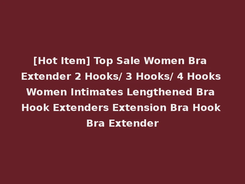[Hot Item] Top Sale Women Bra Extender 2 Hooks/ 3 Hooks/ 4 Hooks Women Intimates Lengthened Bra Hook Extenders Extension Bra Hook Bra Extender