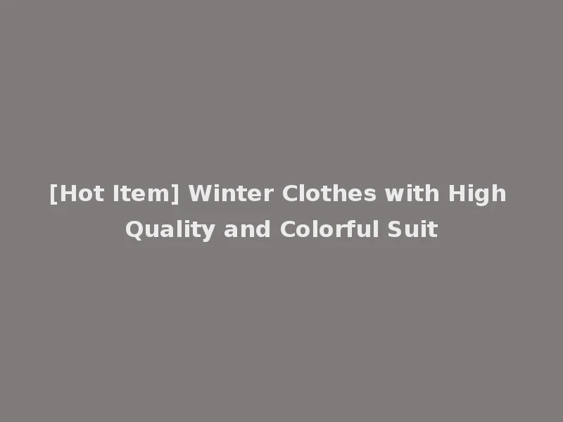 [Hot Item] Winter Clothes with High Quality and Colorful Suit