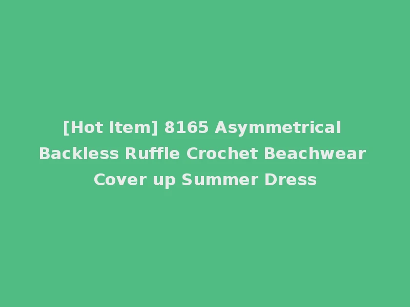 [Hot Item] 8165 Asymmetrical Backless Ruffle Crochet Beachwear Cover up Summer Dress