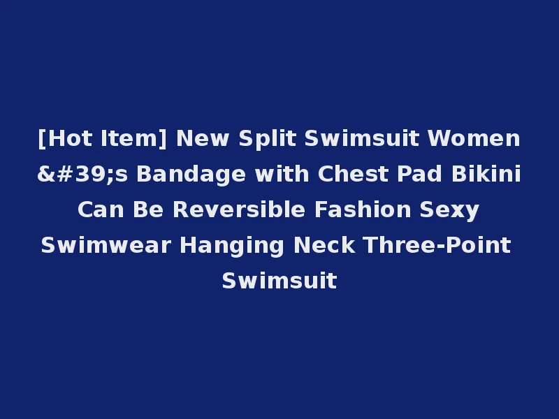 [Hot Item] New Split Swimsuit Women's Bandage with Chest Pad Bikini Can Be Reversible Fashion Sexy Swimwear Hanging Neck Three-Point Swimsuit