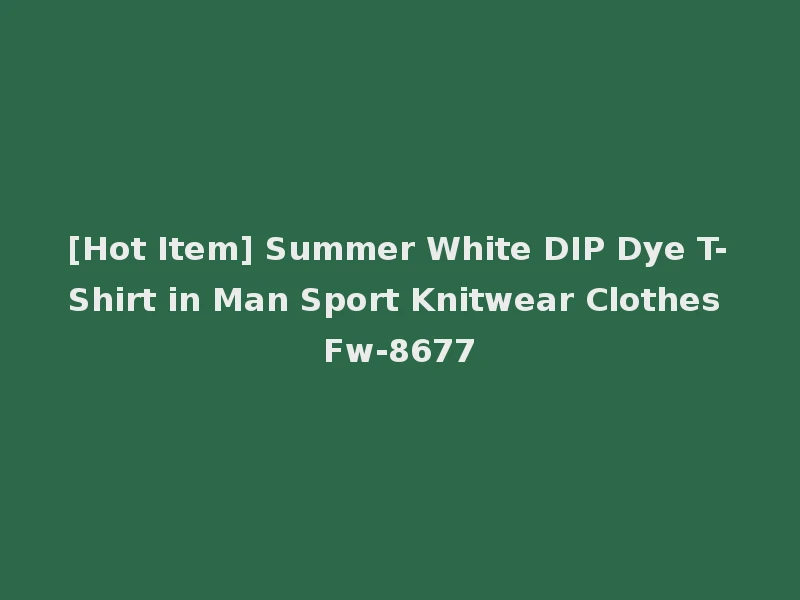 [Hot Item] Summer White DIP Dye T-Shirt in Man Sport Knitwear Clothes Fw-8677