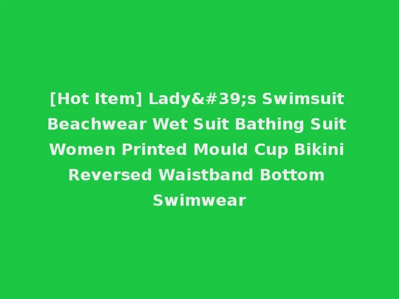 [Hot Item] Lady's Swimsuit Beachwear Wet Suit Bathing Suit Women Printed Mould Cup Bikini Reversed Waistband Bottom Swimwear