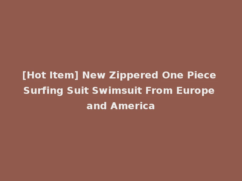 [Hot Item] New Zippered One Piece Surfing Suit Swimsuit From Europe and America