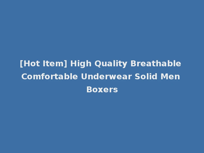 [Hot Item] High Quality Breathable Comfortable Underwear Solid Men Boxers