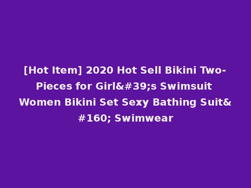 [Hot Item] 2020 Hot Sell Bikini Two-Pieces for Girl's Swimsuit Women Bikini Set Sexy Bathing Suit  Swimwear