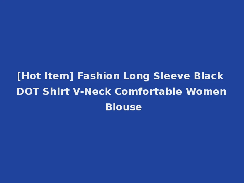 [Hot Item] Fashion Long Sleeve Black DOT Shirt V-Neck Comfortable Women Blouse