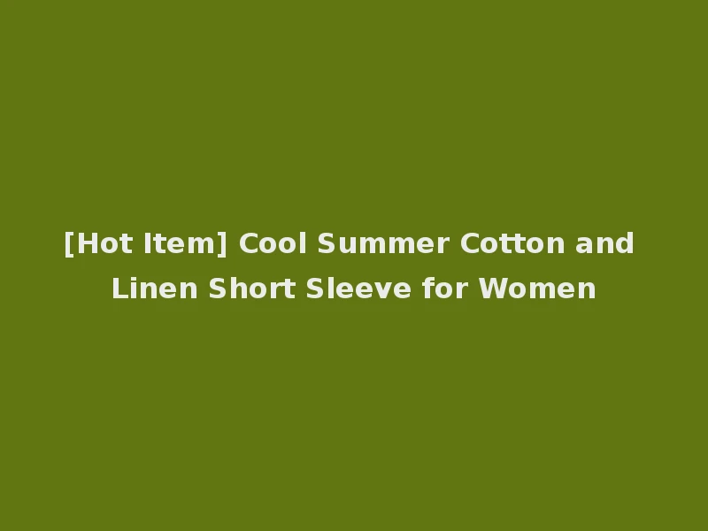 [Hot Item] Cool Summer Cotton and Linen Short Sleeve for Women