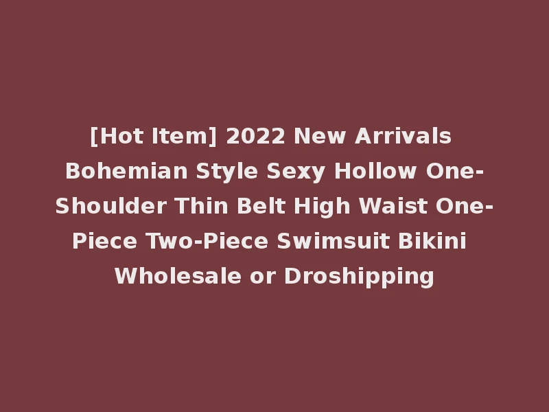 [Hot Item] 2022 New Arrivals Bohemian Style Sexy Hollow One-Shoulder Thin Belt High Waist One-Piece Two-Piece Swimsuit Bikini Wholesale or Droshipping