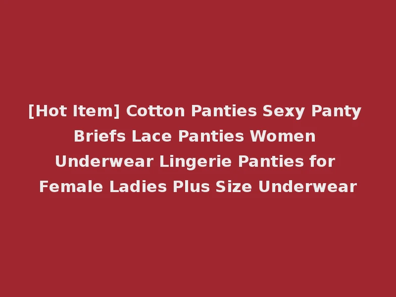 [Hot Item] Cotton Panties Sexy Panty Briefs Lace Panties Women Underwear Lingerie Panties for Female Ladies Plus Size Underwear