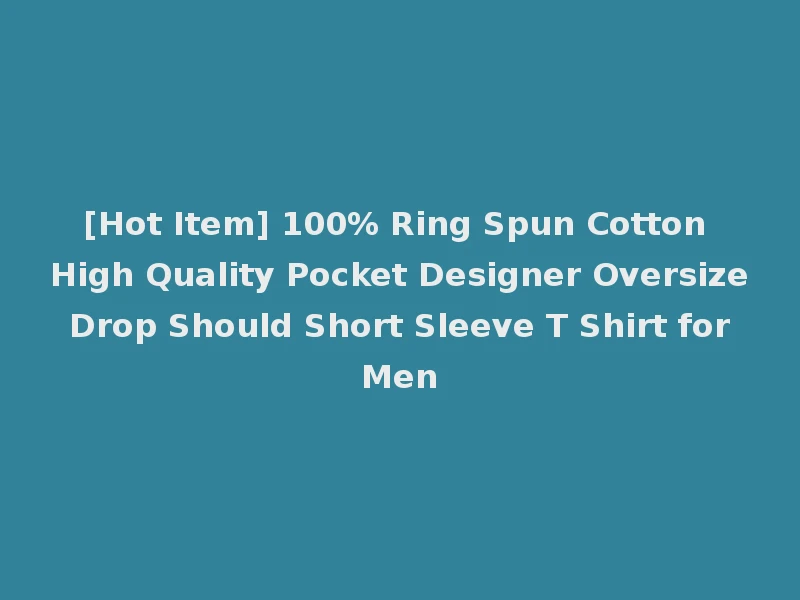 [Hot Item] 100% Ring Spun Cotton High Quality Pocket Designer Oversize Drop Should Short Sleeve T Shirt for Men