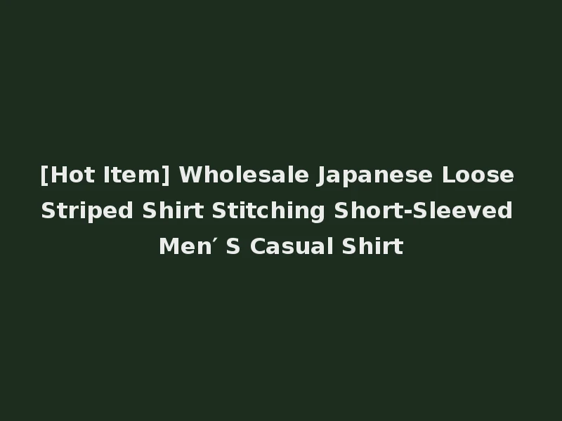 [Hot Item] Wholesale Japanese Loose Striped Shirt Stitching Short-Sleeved Men′ S Casual Shirt