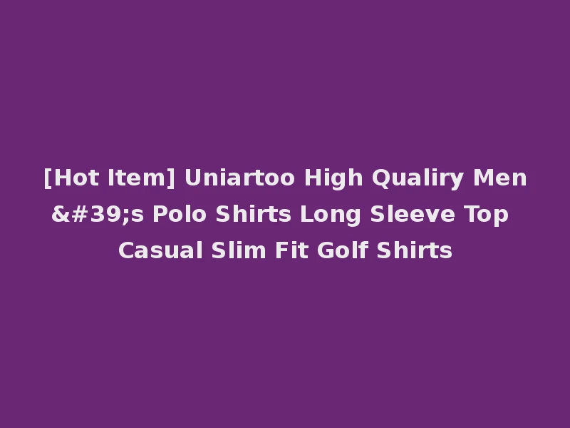 [Hot Item] Uniartoo High Qualiry Men's Polo Shirts Long Sleeve Top Casual Slim Fit Golf Shirts
