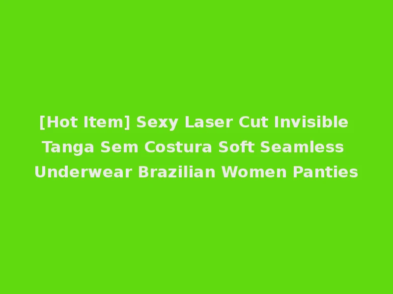 [Hot Item] Sexy Laser Cut Invisible Tanga Sem Costura Soft Seamless Underwear Brazilian Women Panties