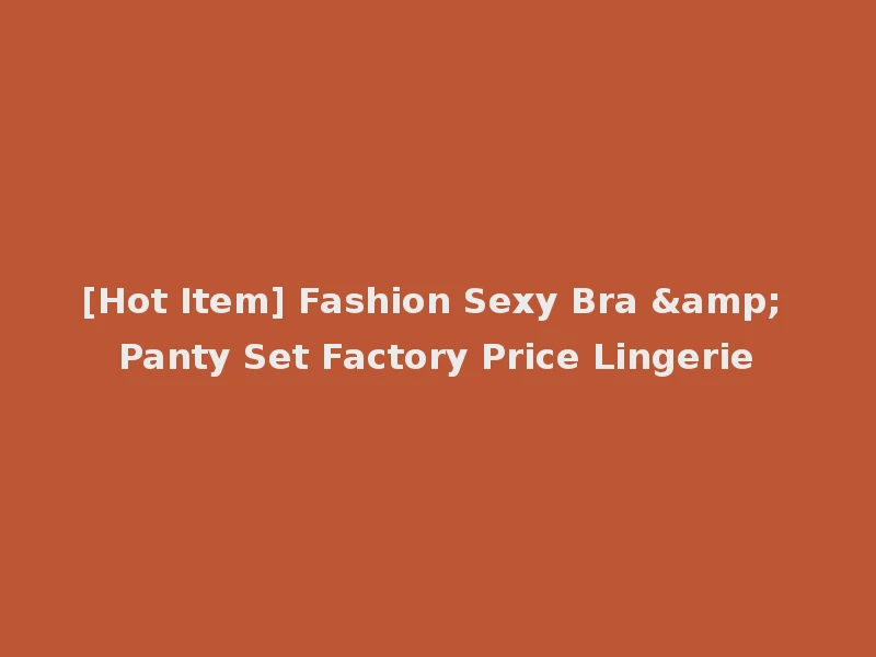 [Hot Item] Fashion Sexy Bra & Panty Set Factory Price Lingerie