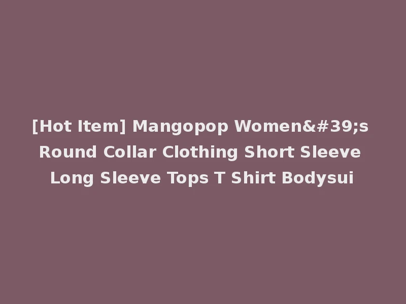 [Hot Item] Mangopop Women's Round Collar Clothing Short Sleeve Long Sleeve Tops T Shirt Bodysui