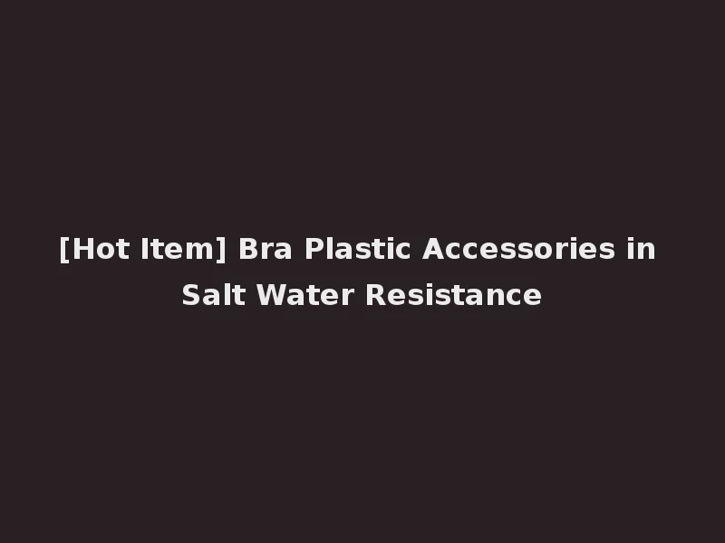 [Hot Item] Bra Plastic Accessories in Salt Water Resistance