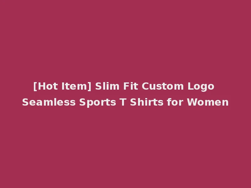 [Hot Item] Slim Fit Custom Logo Seamless Sports T Shirts for Women
