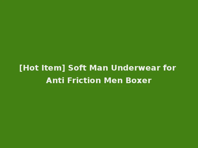 [Hot Item] Soft Man Underwear for Anti Friction Men Boxer