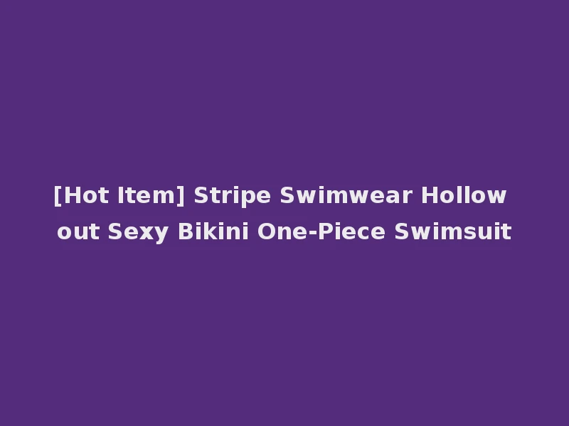 [Hot Item] Stripe Swimwear Hollow out Sexy Bikini One-Piece Swimsuit