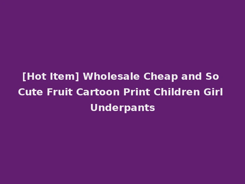 [Hot Item] Wholesale Cheap and So Cute Fruit Cartoon Print Children Girl Underpants