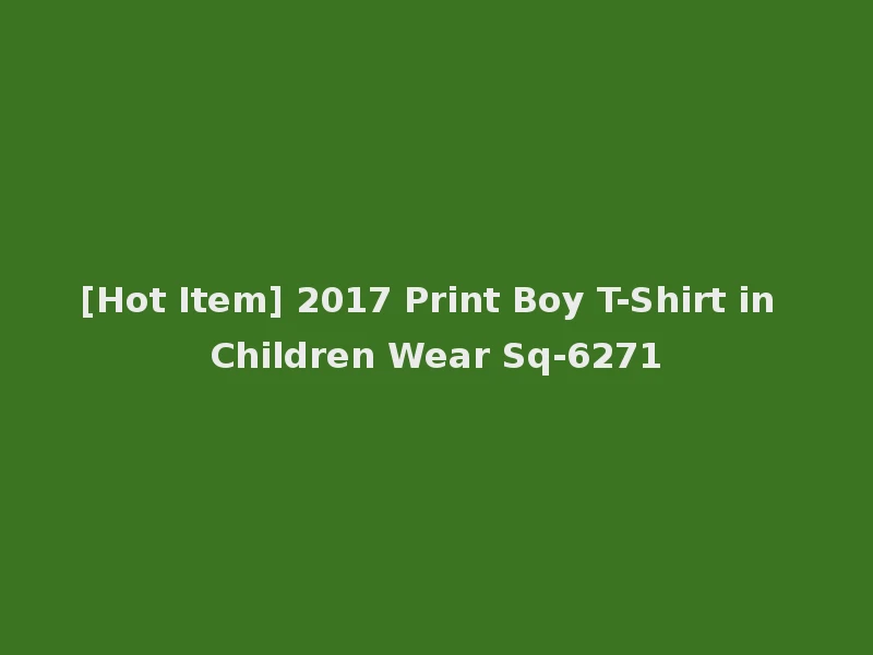[Hot Item] 2017 Print Boy T-Shirt in Children Wear Sq-6271