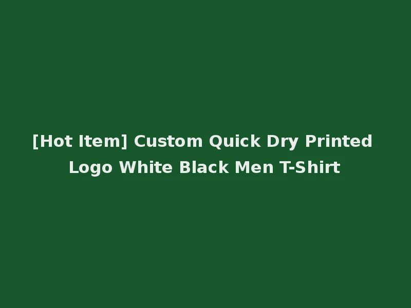 [Hot Item] Custom Quick Dry Printed Logo White Black Men T-Shirt