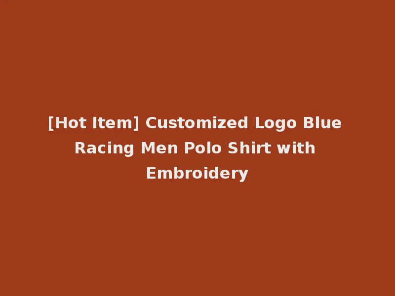 [Hot Item] Customized Logo Blue Racing Men Polo Shirt with Embroidery