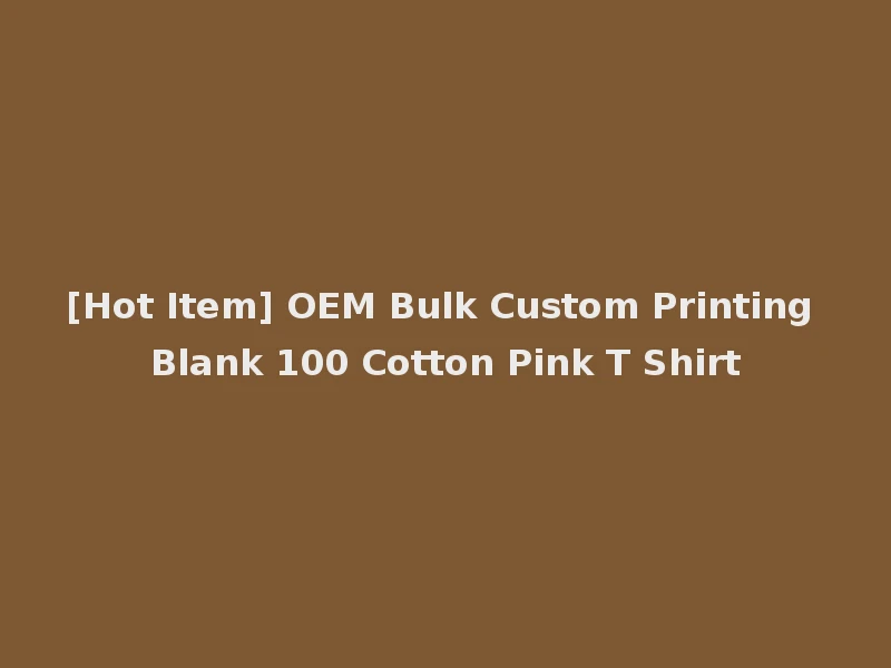 [Hot Item] OEM Bulk Custom Printing Blank 100 Cotton Pink T Shirt