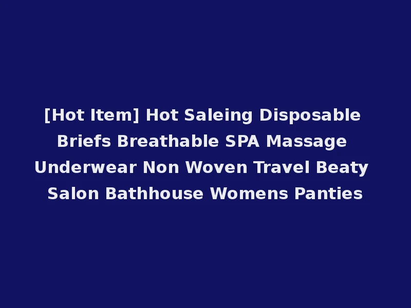 [Hot Item] Hot Saleing Disposable Briefs Breathable SPA Massage Underwear Non Woven Travel Beaty Salon Bathhouse Womens Panties