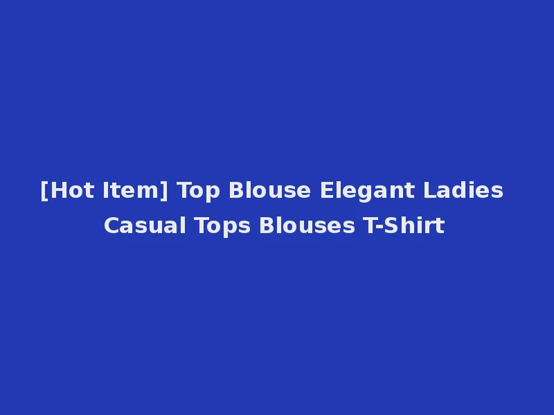 [Hot Item] Top Blouse Elegant Ladies Casual Tops Blouses T-Shirt