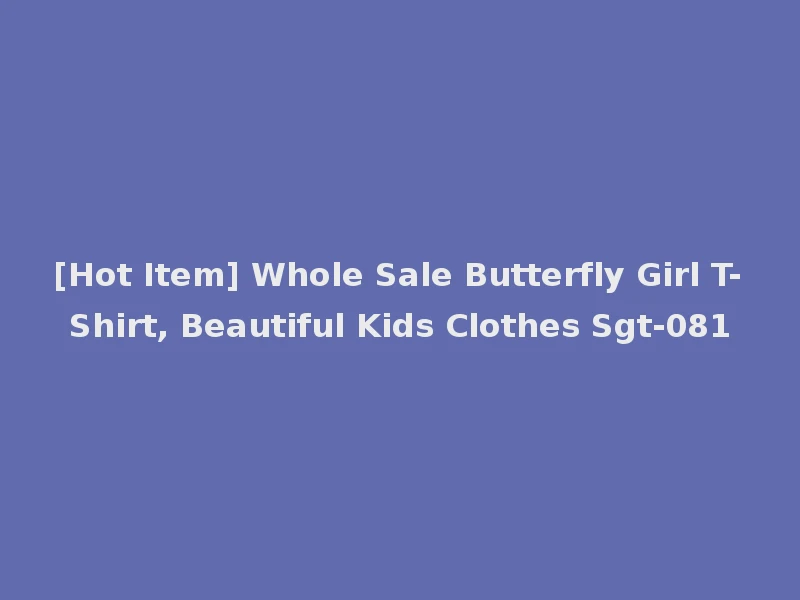 [Hot Item] Whole Sale Butterfly Girl T-Shirt, Beautiful Kids Clothes Sgt-081