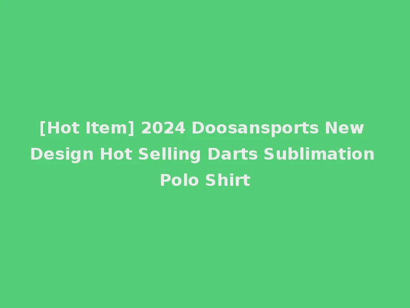 [Hot Item] 2024 Doosansports New Design Hot Selling Darts Sublimation Polo Shirt