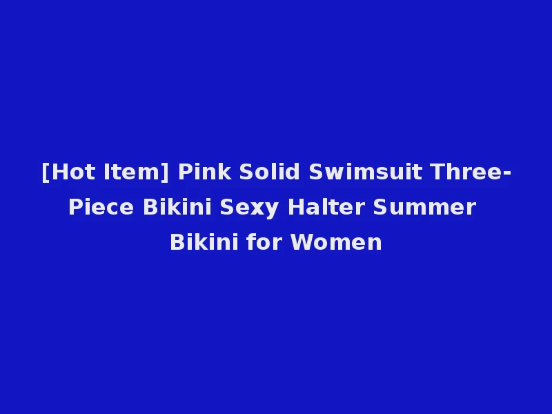 [Hot Item] Pink Solid Swimsuit Three-Piece Bikini Sexy Halter Summer Bikini for Women