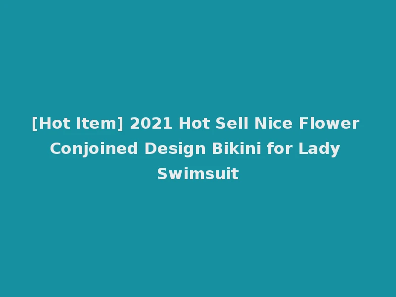 [Hot Item] 2021 Hot Sell Nice Flower Conjoined Design Bikini for Lady Swimsuit