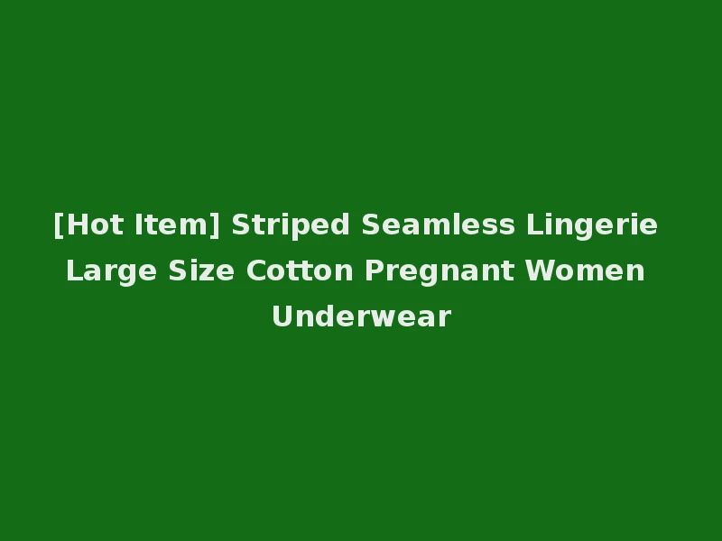 [Hot Item] Striped Seamless Lingerie Large Size Cotton Pregnant Women Underwear