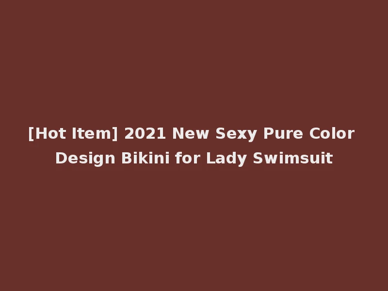 [Hot Item] 2021 New Sexy Pure Color Design Bikini for Lady Swimsuit