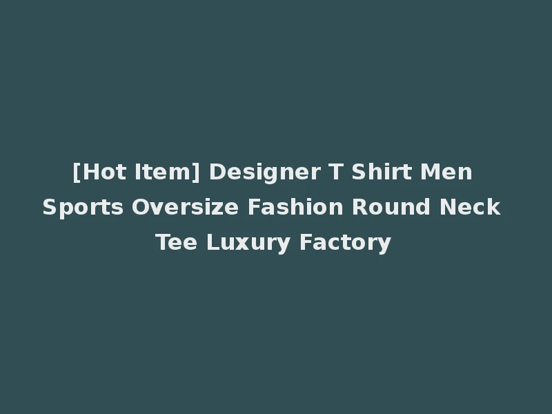 [Hot Item] Designer T Shirt Men Sports Oversize Fashion Round Neck Tee Luxury Factory