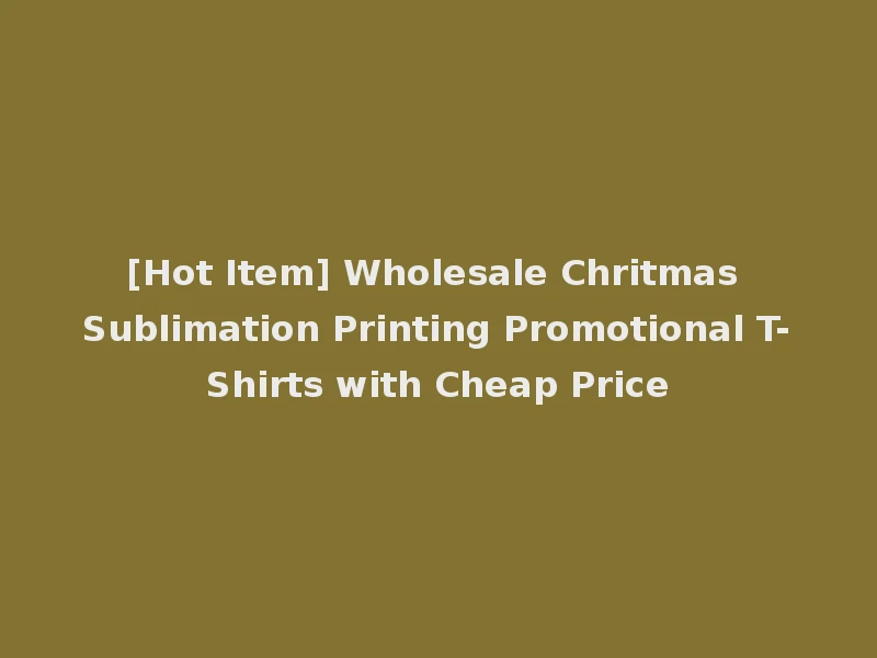 [Hot Item] Wholesale Chritmas Sublimation Printing Promotional T-Shirts with Cheap Price
