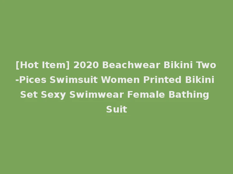 [Hot Item] 2020 Beachwear Bikini Two-Pices Swimsuit Women Printed Bikini Set Sexy Swimwear Female Bathing Suit