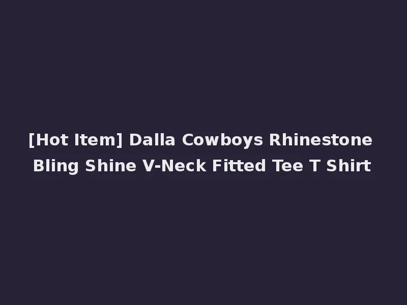 [Hot Item] Dalla Cowboys Rhinestone Bling Shine V-Neck Fitted Tee T Shirt