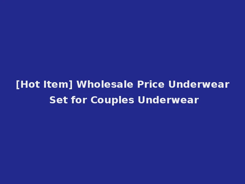 [Hot Item] Wholesale Price Underwear Set for Couples Underwear