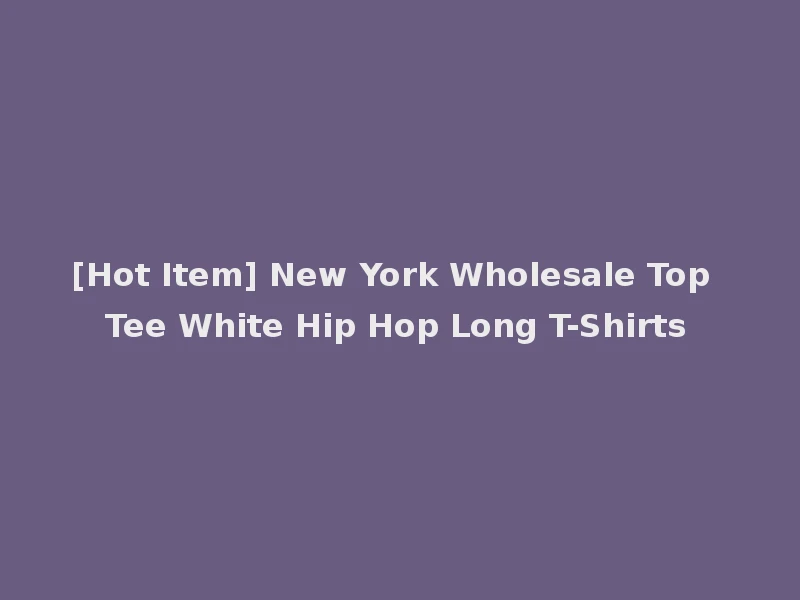 [Hot Item] New York Wholesale Top Tee White Hip Hop Long T-Shirts