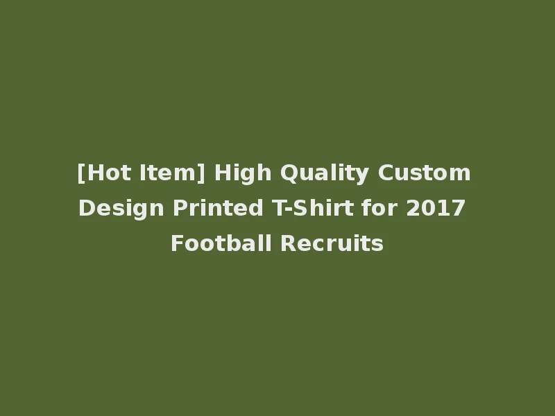 [Hot Item] High Quality Custom Design Printed T-Shirt for 2017 Football Recruits