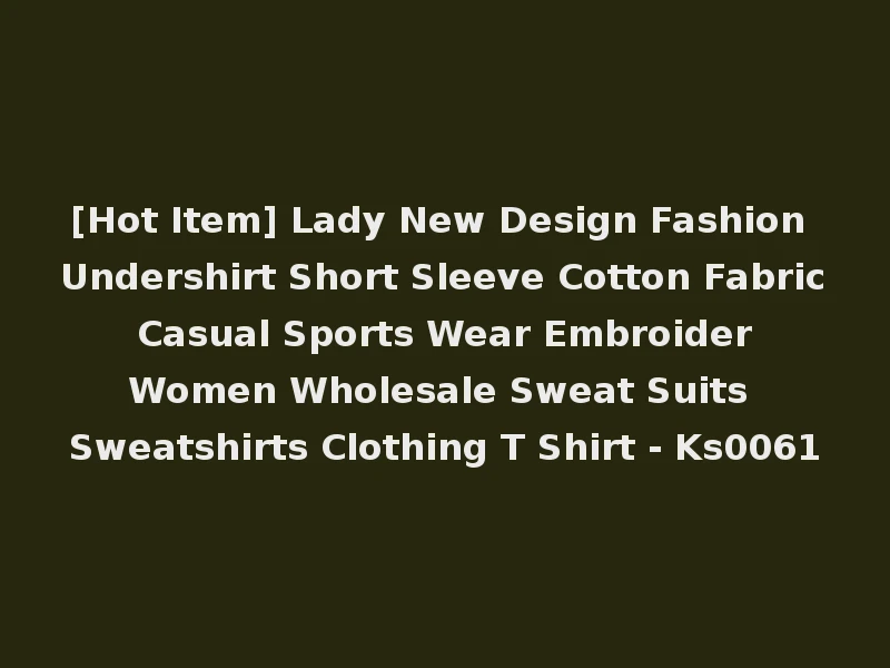 [Hot Item] Lady New Design Fashion Undershirt Short Sleeve Cotton Fabric Casual Sports Wear Embroider Women Wholesale Sweat Suits Sweatshirts Clothing T Shirt - Ks0061