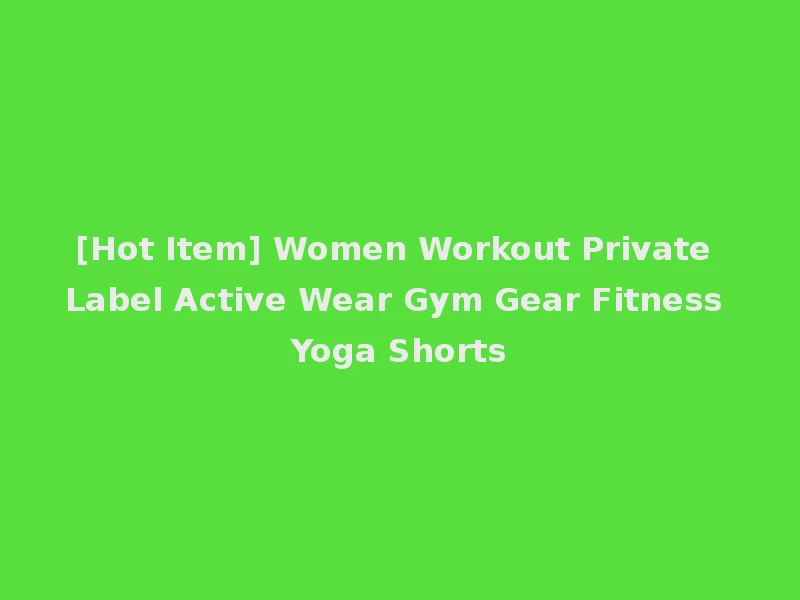 [Hot Item] Women Workout Private Label Active Wear Gym Gear Fitness Yoga Shorts